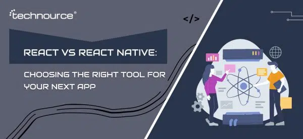 React vs React Native: Choosing the Right Tool for Your Next App