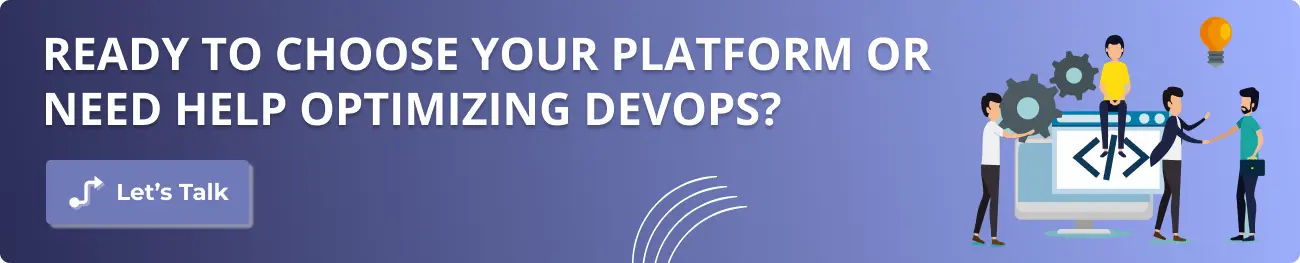 Ready to choose your platform or need help optimizing DevOps?