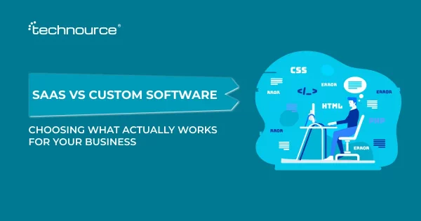 SaaS vs Custom Software: Choosing What Actually Works for Your Business