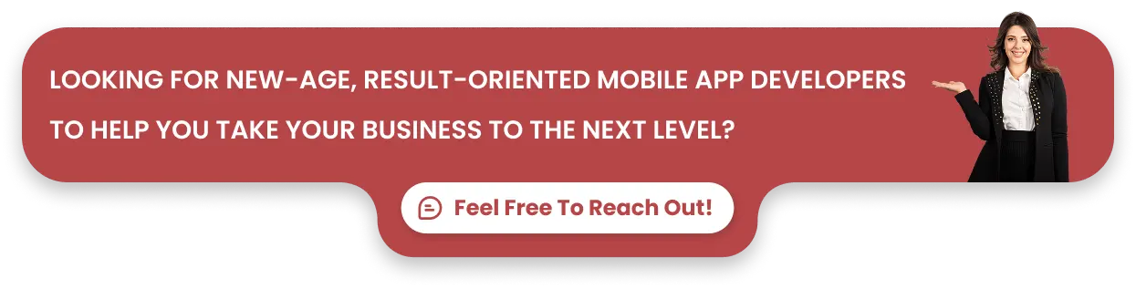 Looking for new-age, result-oriented mobile app developers to help you take your business to the next level?