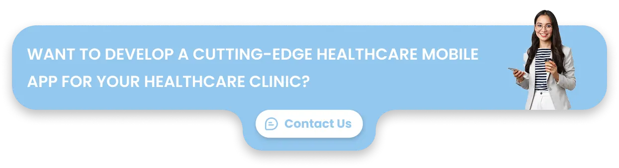 Want to develop a cutting-edge healthcare mobile app for your healthcare clinic?