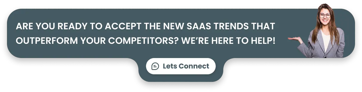 Are You Ready to Accept the New SaaS Trends that Outperform Your Competitors? We’re Here to Help!