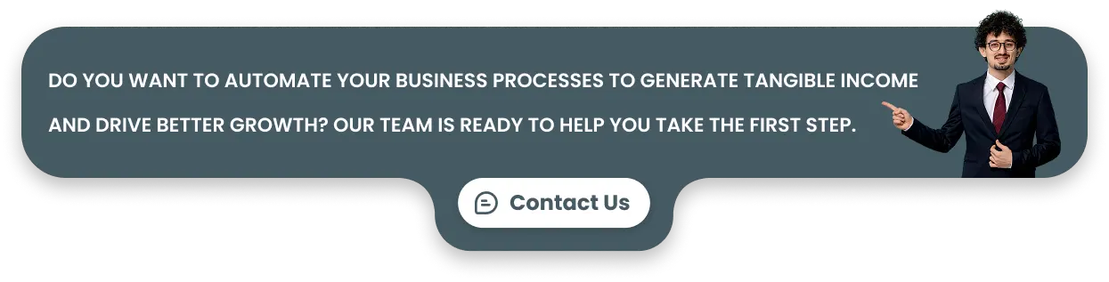 Do you want to automate your business processes to generate tangible income and drive better growth? Our team is ready to help you take the first step.