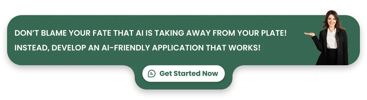 Don’t blame your fate that AI is taking away from your plate! Instead, develop an AI-friendly application that works!