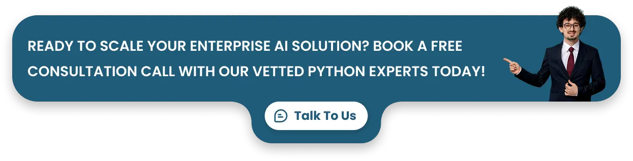 Ready to scale your Enterprise AI solution? Book a free consultation call with our vetted Python experts today!