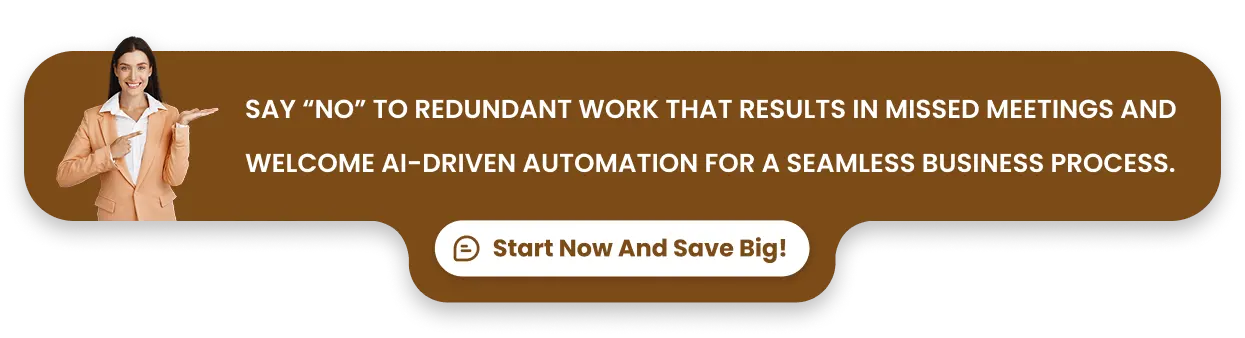 Say “NO” to redundant work that results in missed meetings and welcome AI-driven automation for a seamless business process.