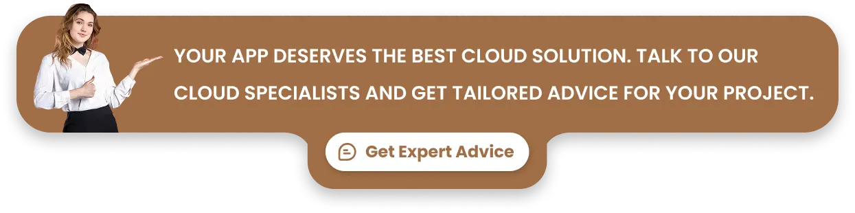 Your app deserves the best cloud solution. Talk to our cloud specialists and get tailored advice for your project.